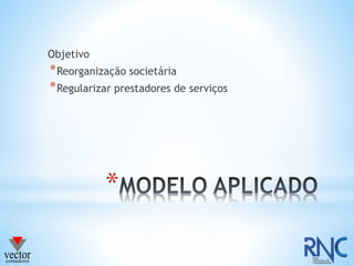 *
Objetivo
*Reorganização societária
*Regularizar prestadores de serviços
 