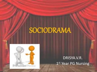 SOCIODRAMA
DRISYA.V.R.
1st Year PG Nursing
 