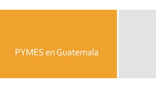 PYMES en Guatemala 
 