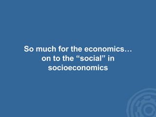 So much for the economics… on to the “social” in socioeconomics 
