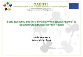 Socio-Economic Structure in Hungary with Special Attention to Southern Great Hungarian Plain Region Zoltán WILHELM University of Pécs   