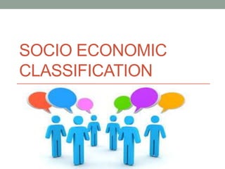 SOCIO ECONOMIC
CLASSIFICATION
 