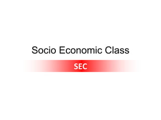 Socio Economic Class
SEC
 