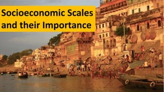 Socioeconomic Scales
and their Importance
 