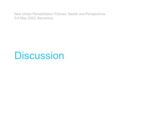 Discussion
New Urban Rehabilitation Policies: Needs and Perspectives
5-6 May 2022, Barcelona
 