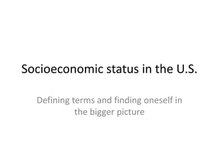 Socioeconomic status in the U.S. Defining terms and finding oneself in the bigger picture 