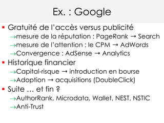 Ex. : Google 
 Gratuité de l’accès versus publicité 
mesure de la réputation : PageRank ➝ Search 
mesure de l’attention...