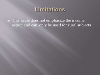  This scale does not emphasize the income
aspect and can only be used for rural subjects
 
