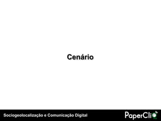 Cenário




Sociogeolocalização e Comunicação Digital
 