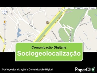Comunicação Digital e

            Sociogeolocalização

Sociogeolocalização e Comunicação Digital
 