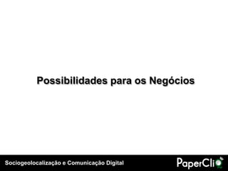 Sociogeolocalização e Comunicação Digital
Possibilidades para os Negócios
 