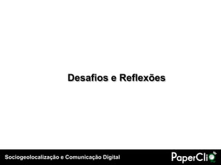 Sociogeolocalização e Comunicação Digital
Desafios e Reflexões
 