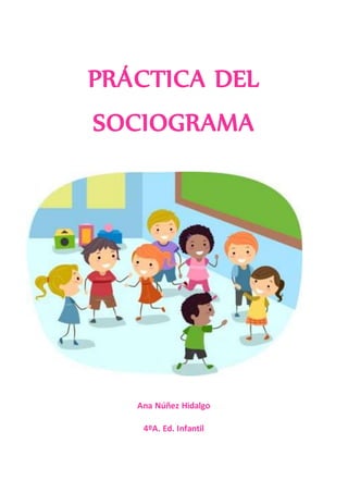 PRÁCTICA DEL
SOCIOGRAMA
Ana Núñez Hidalgo
4ºA. Ed. Infantil
 