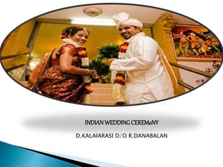 INDIAN WEDDING CEREMoNY 
D.KALAIARASI D/O R.DANABALAN 
 