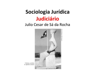 Sociologia Jurídica
Judiciário

Julio Cesar de Sá da Rocha

 