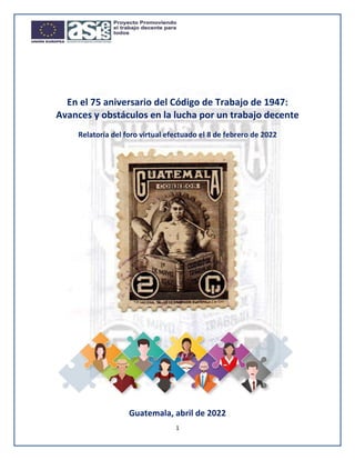 1
En el 75 aniversario del Código de Trabajo de 1947:
Avances y obstáculos en la lucha por un trabajo decente
Relatoría de...