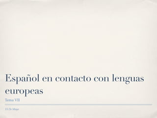 Español en contacto con lenguas
europeas
Tema VII

15 De Mayo
 