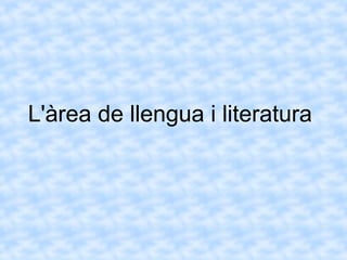 L'àrea de llengua i literatura
 