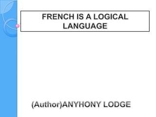 FRENCH IS A LOGICAL LANGUAGE (Author)ANYHONY LODGE 