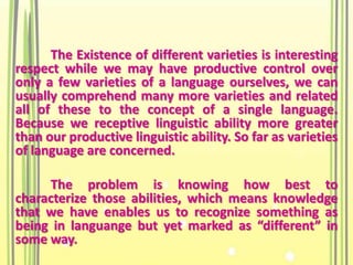  Autonomy is an interesting concept because it is really one of feeling. a language must be felt by its speakers to be different from the other language..Reduction refers to the facts that a particular variety may be regarded as a sub variety rather than as an independent entity.