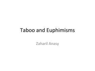 Taboo and Euphimisms
Zaharil Anasy
 