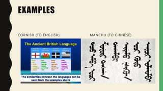 EXAMPLES
CORNISH (TO ENGLISH) MANCHU (TO CHINESE)
 