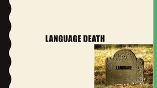 LANGUAGE DEATH
 
