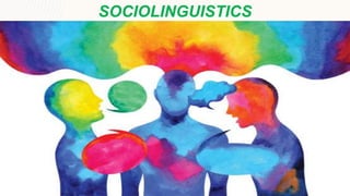 SOCIOLINGUISTICS
 