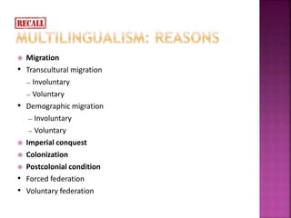  Migration
• Transcultural migration
— Involuntary
— Voluntary
• Demographic migration
— Involuntary
— Voluntary
 Imperial conquest
 Colonization
 Postcolonial condition
• Forced federation
• Voluntary federation
 