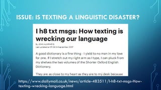 ISSUE: IS TEXTING A LINGUISTIC DISASTER?
https://www.dailymail.co.uk/news/article-483511/I-h8-txt-msgs-How-
texting-wrecking-language.html
 
