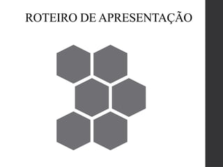 ROTEIRO DE APRESENTAÇÃO
 