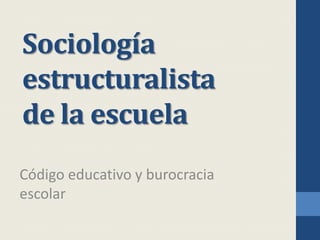 Sociología estructuralista de la escuela Código educativo y burocracia escolar 