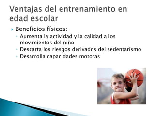    Beneficios físicos:
    ◦ Aumenta la actividad y la calidad a los
      movimientos del niño
    ◦ Descarta los riesgos derivados del sedentarismo
    ◦ Desarrolla capacidades motoras
 