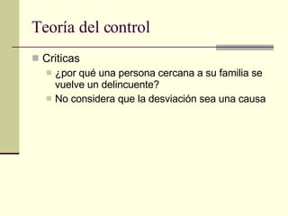 Teoría del control Criticas ¿por qué una persona cercana a su familia se vuelve un delincuente?  No considera que la desviación sea una causa 