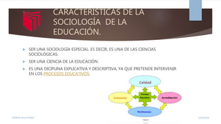 CARACTERÍSTICAS DE LA
SOCIOLOGÍA DE LA
EDUCACIÓN.
 SER UNA SOCIOLOGÍA ESPECIAL. ES DECIR, ES UNA DE LAS CIENCIAS
SOCIOLÓGICAS.
 SER UNA CIENCIA DE LA EDUCACIÓN.
 ES UNA DICIPLINA EXPLICATIVA Y DESCRIPTIVA, YA QUE PRETENDE INTERVENIR
EN LOS PROCESOS EDUCATIVOS.
13/02/2016YENIFER SALLO PEREZ
 