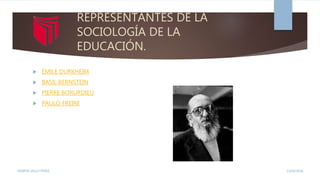 REPRESENTANTES DE LA
SOCIOLOGÍA DE LA
EDUCACIÓN.
 ÉMILE DURKHEIM
 BASIL BERNSTEIN
 PIERRE BORURDIEU
 PAULO FREIRE
13/02/2016YENIFER SALLO PEREZ
 