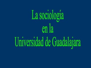 La sociología  en la  Universidad de Guadalajara 