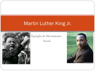 Martin Luther King Jr.

   Ejemplo de Movimiento
           Social
 