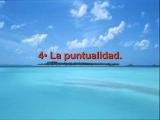 4• La puntualidad.4• La puntualidad.
 