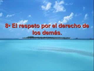 8• El respeto por el derecho de8• El respeto por el derecho de
los demás.los demás.
 