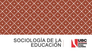 SOCIOLOGÍA DE LA
EDUCACIÓN
 