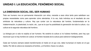 UNIDAD I: LA EDUCACIÓN, FENÓMENO SOCIAL
LA DIMENSION SOCIAL DEL SER HUMANO
Todo ser humano vive en permanente interacción ...