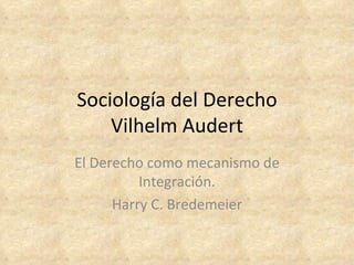 Sociología del Derecho Vilhelm Audert El Derecho como mecanismo de Integración. Harry C. Bredemeier 