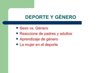 DEPORTE Y GÉNERO Sexo vs. Género Reaccione de padres y adultos Aprendizaje de género La mujer en el deporte 