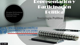 SE. E2021
Representación y
Participación
Política
Douglas Gil-Contreras
Ciencias Políticas
FACIJUP ULA
Escuela de Ciencias Políticas
Sociología Política - I21
 