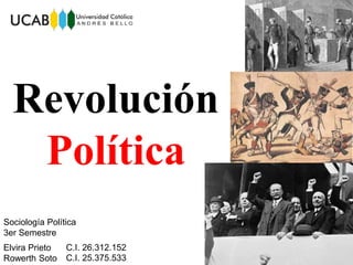 Revolución
Política
Elvira Prieto
Rowerth Soto
Sociología Política
3er Semestre
C.I. 26.312.152
C.I. 25.375.533
 