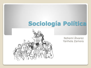 Sociología Política
Nohemí Álvarez
Yarihela Zamora
 