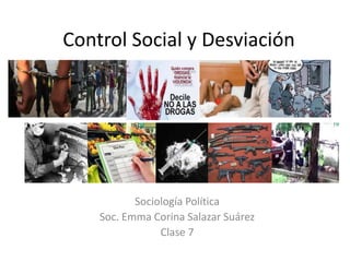 Control Social y Desviación
Sociología Política
Soc. Emma Corina Salazar Suárez
Clase 7
 