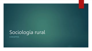 Sociología rural
CONCEPTOS
 