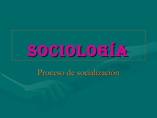 sociología Proceso de socialización 